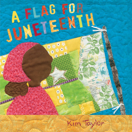 The cover to "A Flag For Juneteenth" by Kim Taylor. The cover art looks to be made of fabric and quilts. A simple design of a person looks to a flag that is hung on a pole.