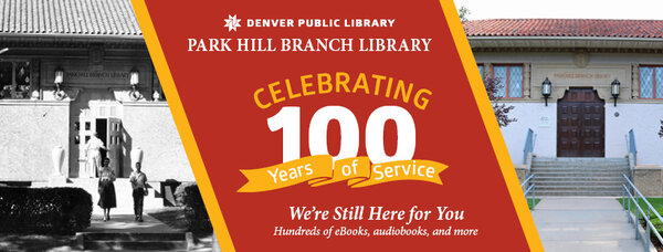 Denver Public Library Park Hill Branch Library Celebrating 100 years of service. We're still here for you!