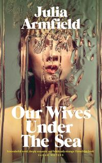Book cover for "Our Wives Under the Sea" by Julia Armfield