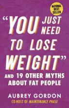“You Just Need to Lose Weight” : And 19 Other Myths About Fat People Book Cover